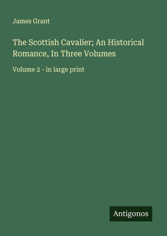 The Scottish Cavalier; An Historical Romance, In Three Volumes