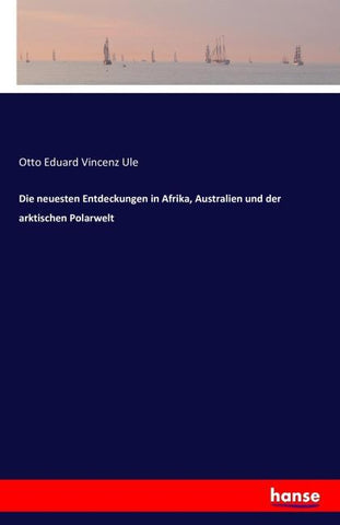 Die neuesten Entdeckungen in Afrika, Australien und der arktischen Polarwelt