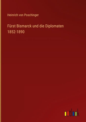 Fürst Bismarck und die Diplomaten 1852-1890