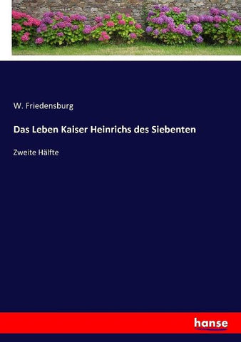 Das Leben Kaiser Heinrichs des Siebenten