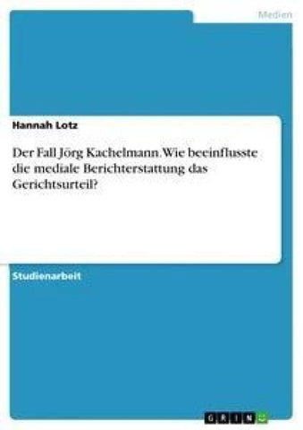 Der Fall Jörg Kachelmann. Wie beeinflusste die mediale Berichterstattung das Gerichtsurteil?