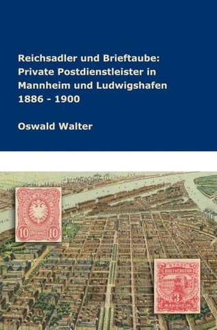 Reichsadler und Brieftaube Private Postdienstleister in Mannheim und Ludwigshafen 1886 - 1900