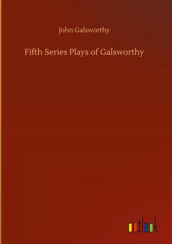 Fifth Series Plays of Galsworthy