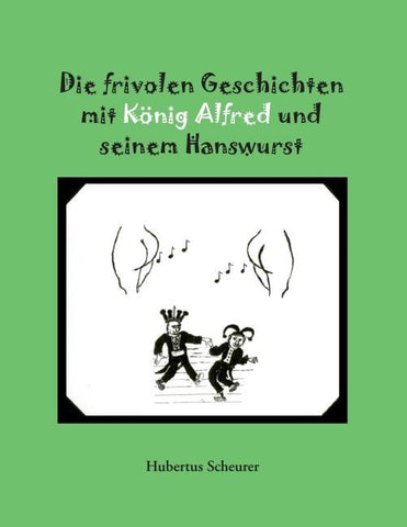 Die frivolen Geschichten mit König Alfred und seinem Hanswurst
