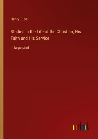 Studies in the Life of the Christian; His Faith and His Service