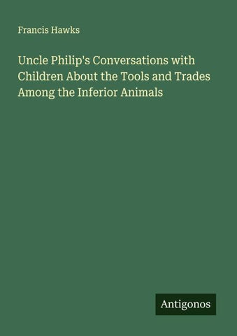 Uncle Philip's Conversations with Children About the Tools and Trades Among the Inferior Animals