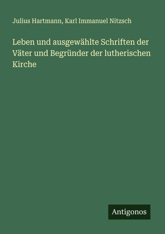 Leben und ausgewählte Schriften der Väter und Begründer der lutherischen Kirche