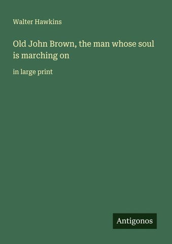 Old John Brown, the man whose soul is marching on
