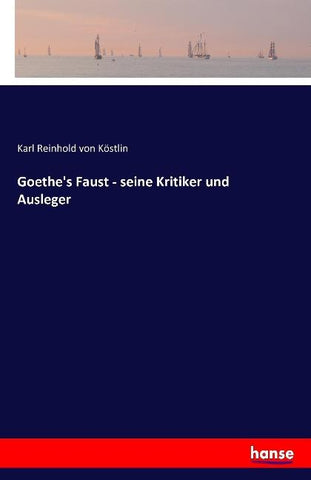Goethe's Faust - seine Kritiker und Ausleger
