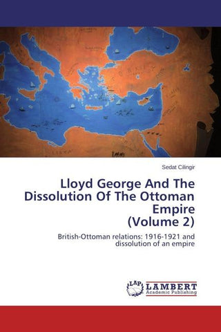 Lloyd George And The Dissolution Of The Ottoman Empire (Volume 2)