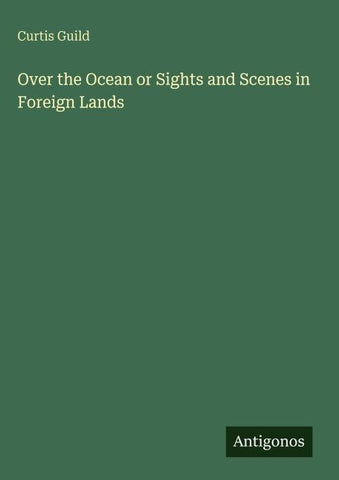 Over the Ocean or Sights and Scenes in Foreign Lands