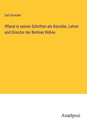 Iffland in seinen Schriften als Künstler, Lehrer und Director der Berliner Bühne