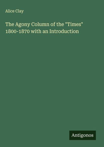 The Agony Column of the "Times" 1800-1870 with an Introduction