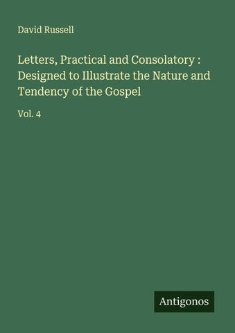 Letters, Practical and Consolatory : Designed to Illustrate the Nature and Tendency of the Gospel