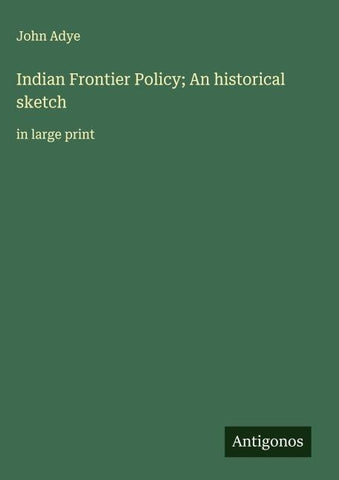 Indian Frontier Policy; An historical sketch
