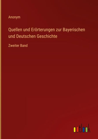 Quellen und Erörterungen zur Bayerischen und Deutschen Geschichte