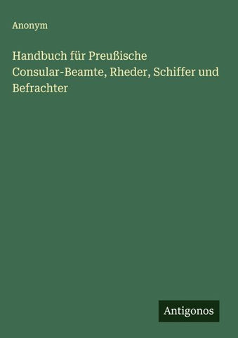 Handbuch für Preußische Consular-Beamte, Rheder, Schiffer und Befrachter