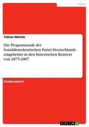 Die Programmatik der Sozialdemokratischen Partei Deutschlands eingebettet in den historischen Kontext von 1875-2007