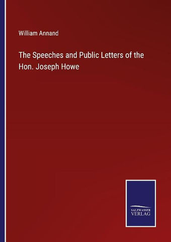 The Speeches and Public Letters of the Hon. Joseph Howe