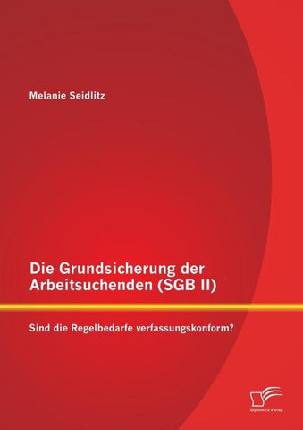 Die Grundsicherung der Arbeitsuchenden (SGB II): Sind die Regelbedarfe verfassungskonform?