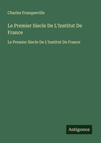 Le Premier Siecle De L'Institut De France