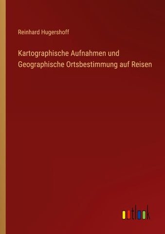 Kartographische Aufnahmen und Geographische Ortsbestimmung auf Reisen