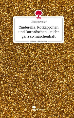 Cinderella, Rotkäppchen und Dornröschen - nicht ganz so märchenhaft. Life is a Story - story.one
