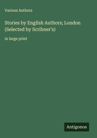 Stories by English Authors; London (Selected by Scribner's)