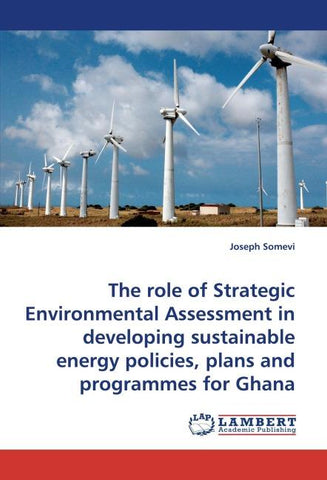 The role of Strategic Environmental Assessment in developing sustainable energy policies, plans and programmes for Ghana