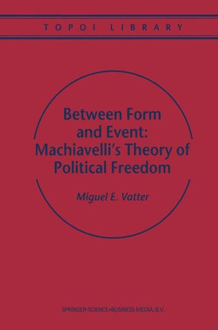 Between Form and Event: Machiavelli's Theory of Political Freedom