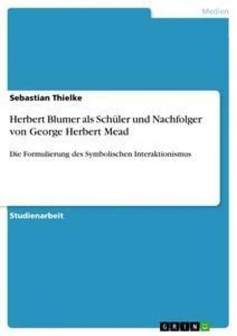 Herbert Blumer als Schüler und Nachfolger von George Herbert Mead
