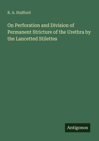 On Perforation and Division of Permanent Stricture of the Urethra by the Lancetted Stilettes