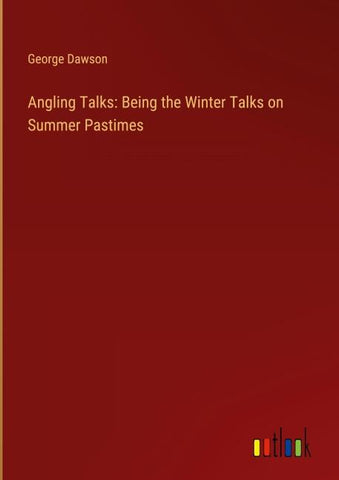 Angling Talks: Being the Winter Talks on Summer Pastimes