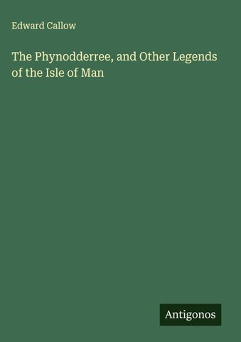 The Phynodderree, and Other Legends of the Isle of Man