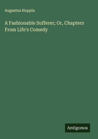 A Fashionable Sufferer; Or, Chapters From Life's Comedy