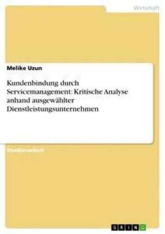 Kundenbindung durch Servicemanagement:  Kritische Analyse anhand ausgewählter Dienstleistungsunternehmen