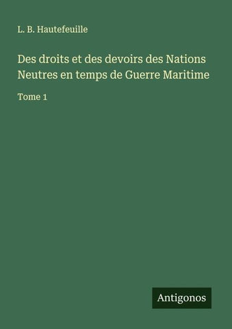 Des droits et des devoirs des Nations Neutres en temps de Guerre Maritime