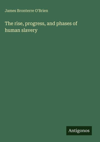 The rise, progress, and phases of human slavery