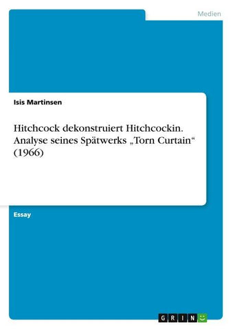 Hitchcock dekonstruiert Hitchcock. Analyse seines Spätwerks "Torn Curtain" (1966)