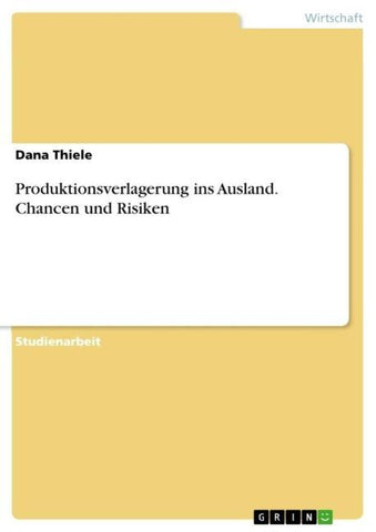 Produktionsverlagerung ins Ausland. Chancen und Risiken