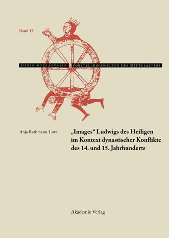 "Images" Ludwigs des Heiligen im Kontext dynastischer Konflikte des 14. und 15. Jahrhunderts