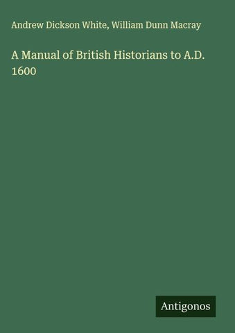 A Manual of British Historians to A.D. 1600