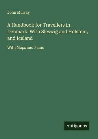 A Handbook for Travellers in Denmark: With Sleswig and Holstein, and Iceland