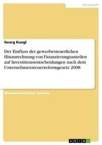 Der Einfluss der gewerbesteuerlichen Hinzurechnung von Finanzierungsanteilen auf Investitionsentscheidungen nach dem Unternehmensteuerreformgesetz 2008