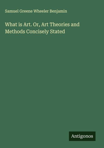 What is Art. Or, Art Theories and Methods Concisely Stated