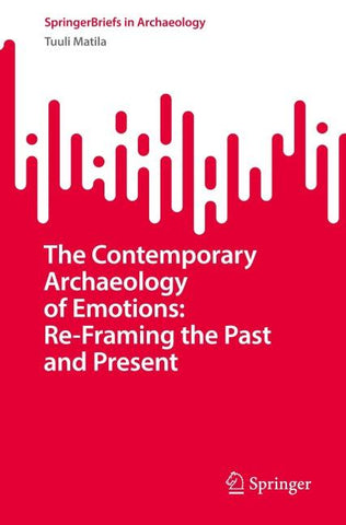 The Contemporary Archaeology of Emotions: Re-Framing the Past and Present