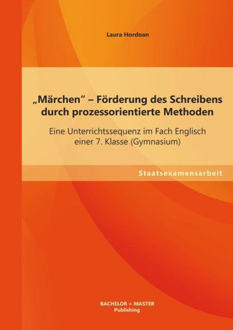 "Märchen" - Förderung des Schreibens durch prozessorientierte Methoden: Eine Unterrichtssequenz im Fach Englisch einer 7. Klasse (Gymnasium)