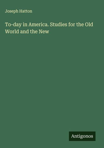 To-day in America. Studies for the Old World and the New