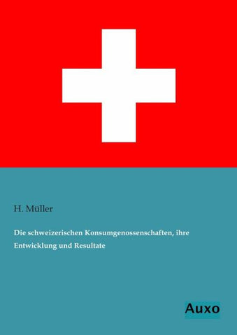 Die schweizerischen Konsumgenossenschaften, ihre Entwicklung und Resultate