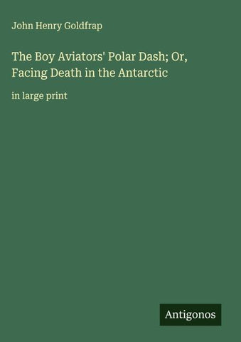 The Boy Aviators' Polar Dash; Or, Facing Death in the Antarctic